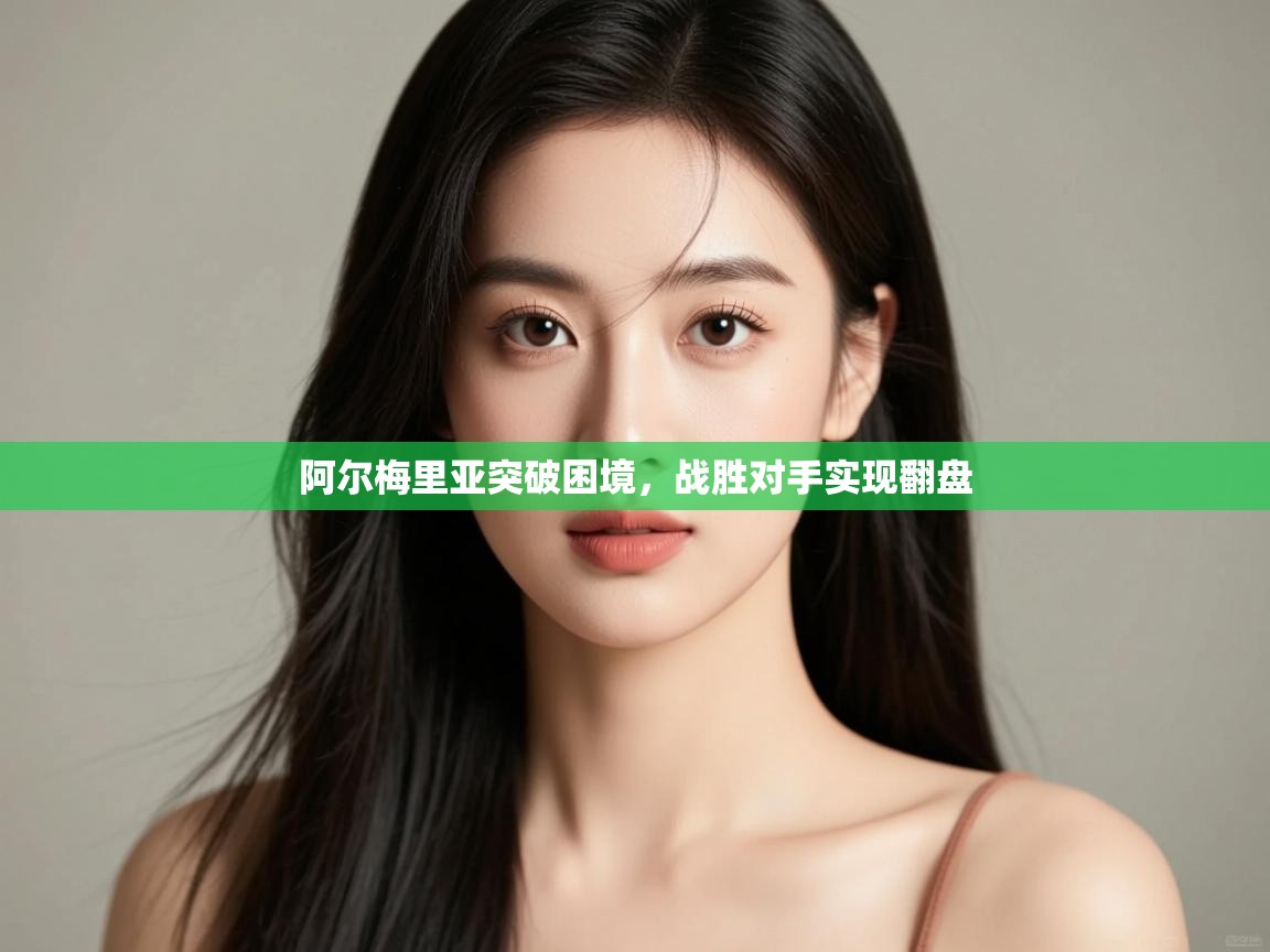 阿尔梅里亚突破困境,战胜对手实现翻盘 第1张