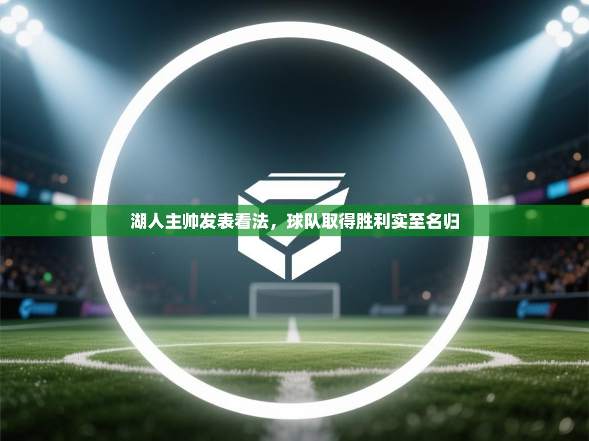 湖人主帅发表看法,球队取得胜利实至名归 第1张