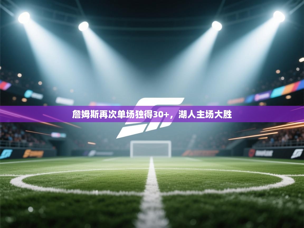 詹姆斯再次单场独得30+,湖人主场大胜 第1张