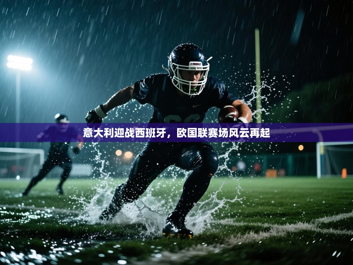 意大利迎战西班牙,欧国联赛场风云再起 第1张