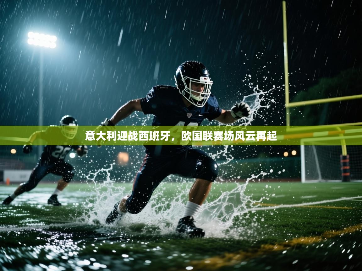意大利迎战西班牙,欧国联赛场风云再起 第2张