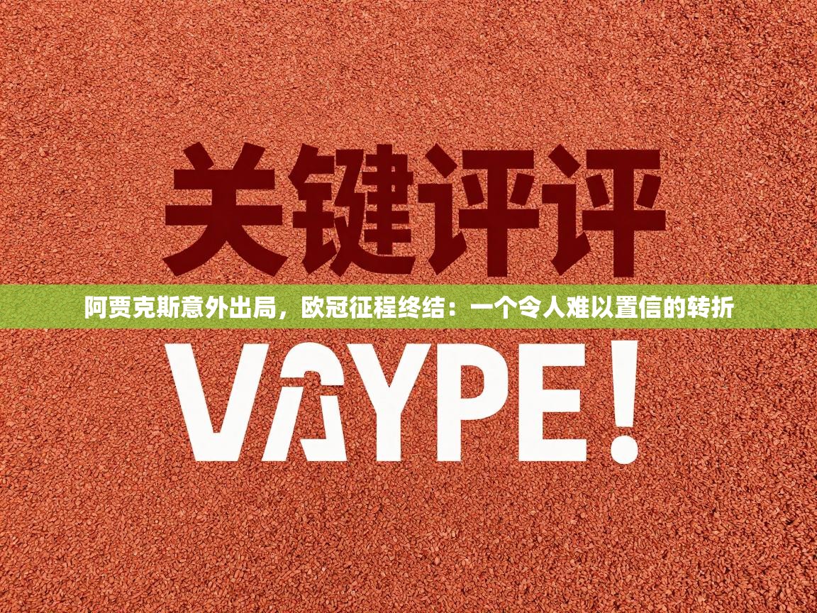 阿贾克斯意外出局，欧冠征程终结：一个令人难以置信的转折  第1张